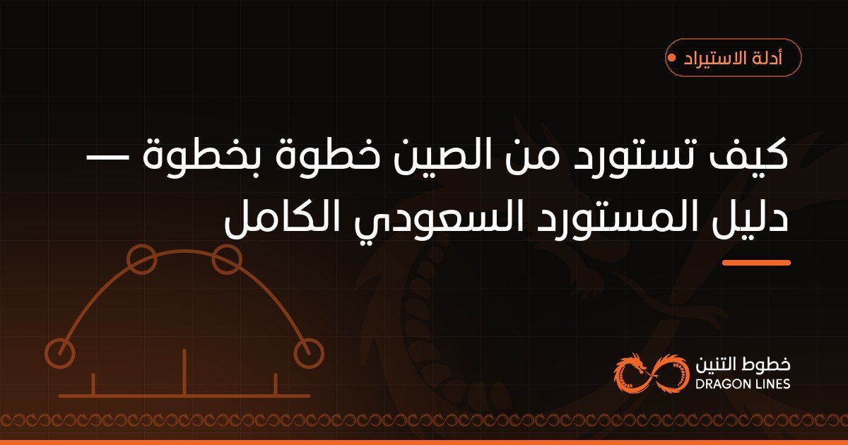 كيف تستورد من الصين خطوة بخطوة — دليل المستورد السعودي الكامل